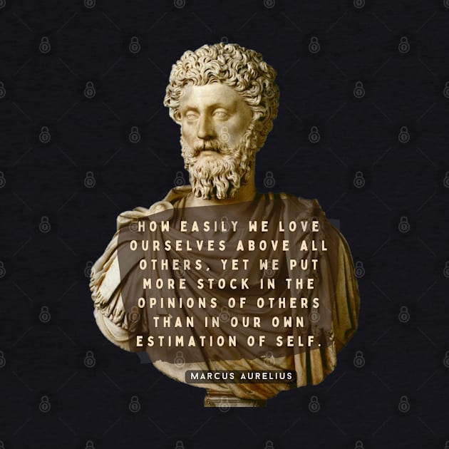 Marcus Aurelius portrait and quote: How easily we love ourselves above all others by artbleed